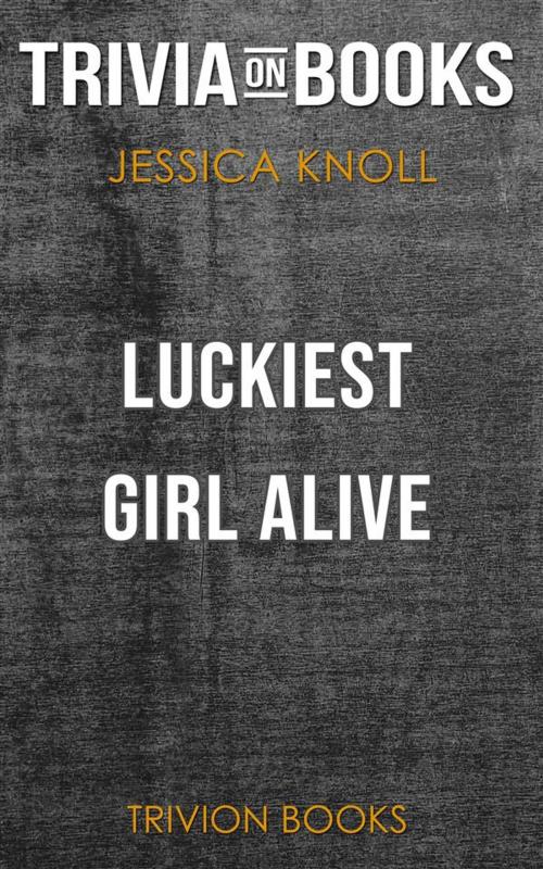 Cover of the book Luckiest Girl Alive by Jessica Knoll (Trivia-On-Books) by Trivion Books, Trivion Books