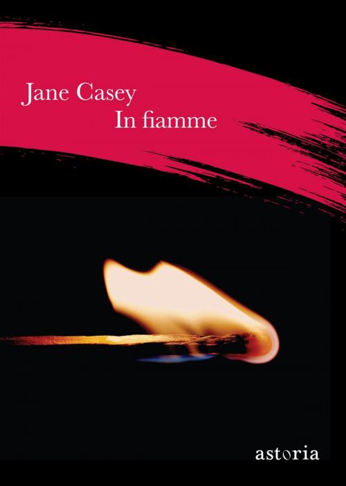 Cover of the book In fiamme by Jane Casey, astoria