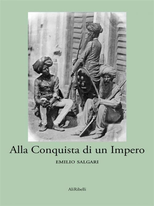 Cover of the book Alla conquista di un impero by Emilio Salgari, Ali Ribelli Edizioni