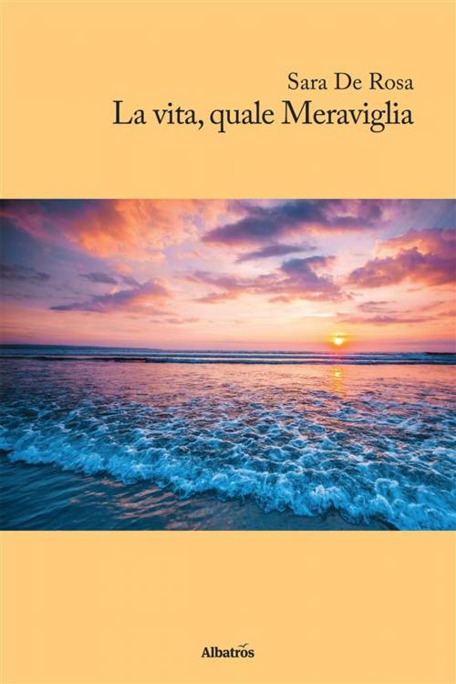 Cover of the book La vita quale Meraviglia by Sara De Rosa, Gruppo Albatros Il Filo