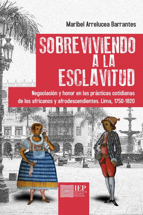 Cover of the book Sobreviviendo a la esclavitud by Maribel Arrelucea Barrantes, Instituto de Estudios Peruanos