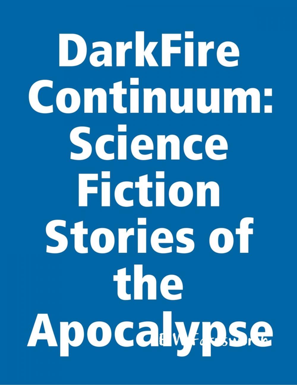 Big bigCover of DarkFire Continuum: Science Fiction Stories of the Apocalypse