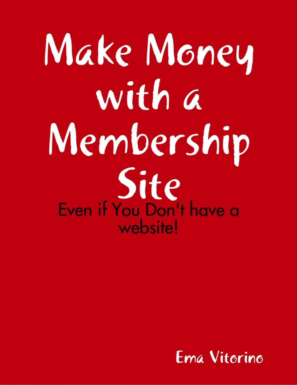 Big bigCover of Make Money With a Membership Site - Even If You Don't Have a Website