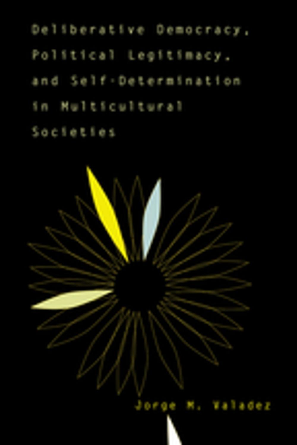 Big bigCover of Deliberative Democracy, Political Legitimacy, And Self-determination In Multi-cultural Societies