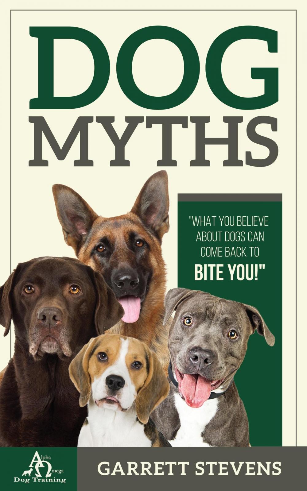 Big bigCover of Dog Myths: What You Believe about Dogs Can Come Back to Bite You!