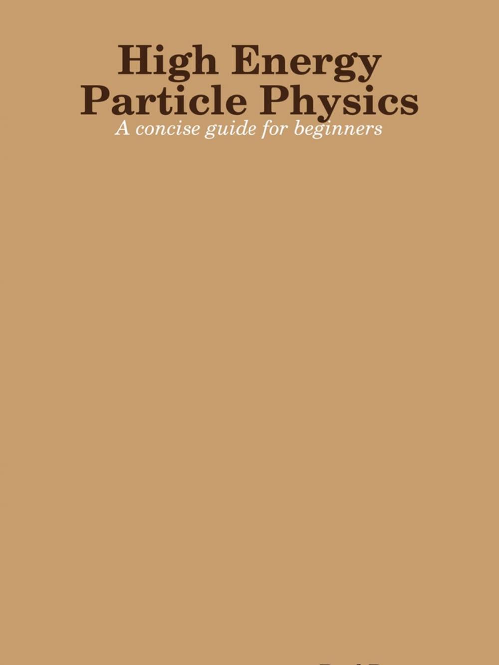 Big bigCover of High Energy Particle Physics: A Concise Guide For Beginners