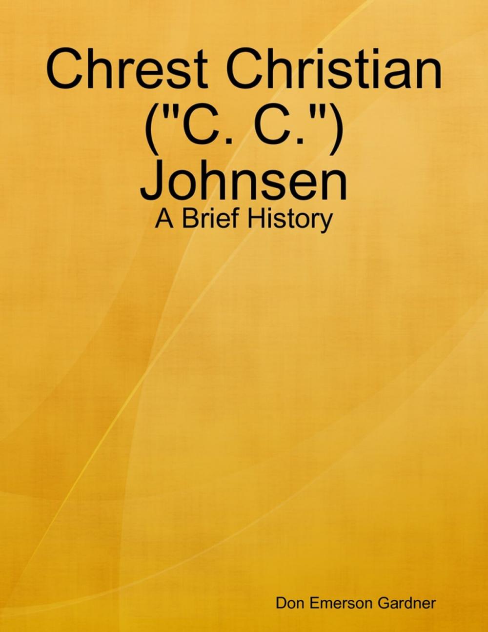 Big bigCover of Chrest Christian ("C. C.") Johnsen - A Brief History