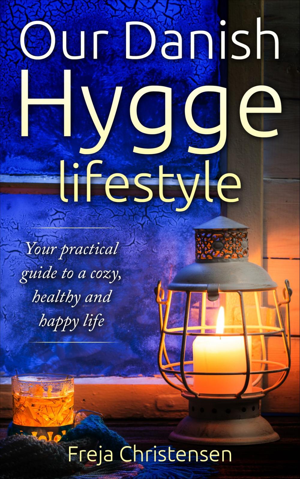 Big bigCover of Our Danish Hygge Lifestyle: Your Practical Guide to a Cozy, Healthy and Happy Life