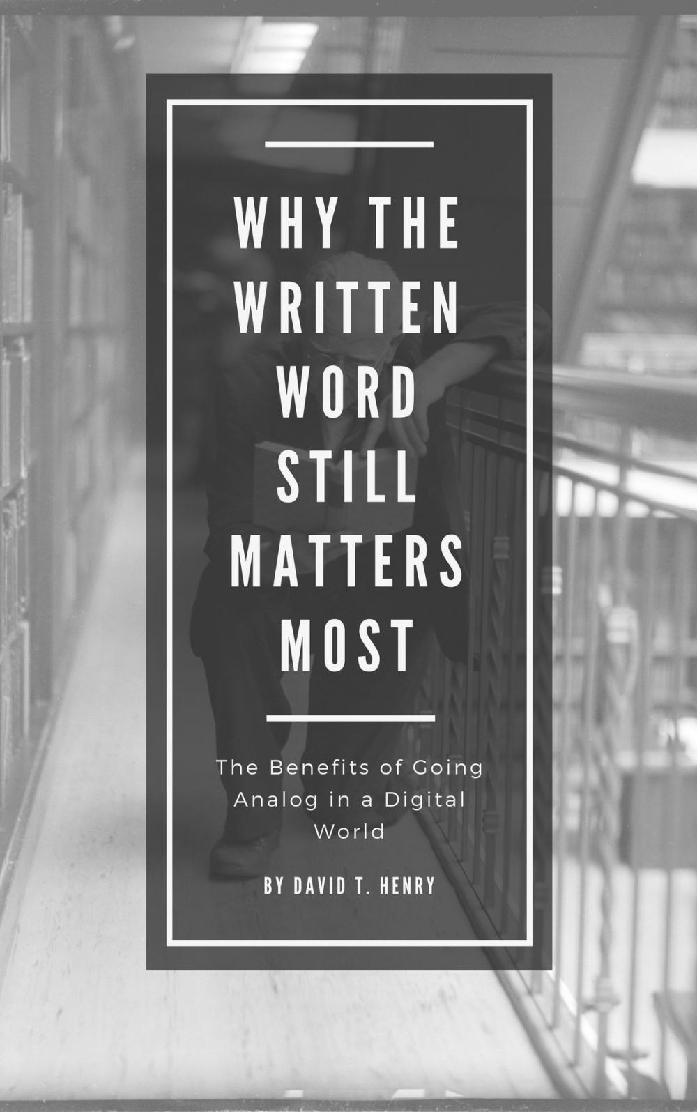 Big bigCover of Why The Written Word Still Matters Most: The Benefits of Going Analog in a Digital World