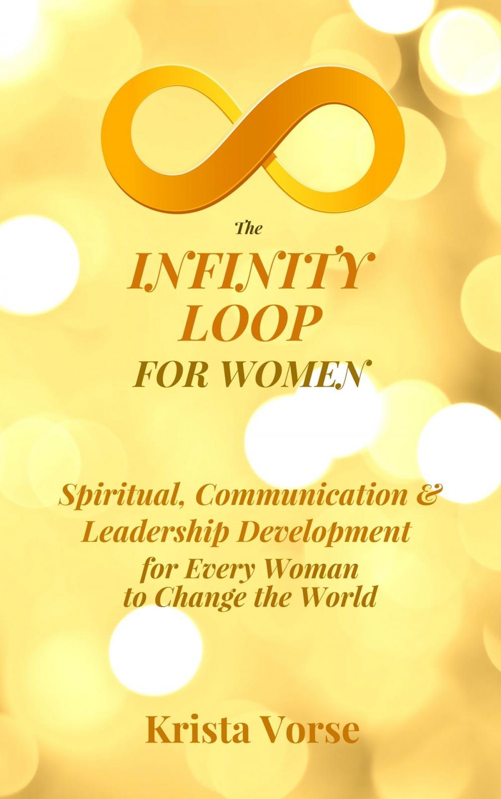 Big bigCover of The Infinity Loop for Women: Spiritual, Communication & Leadership Development for Every Woman to Change the World