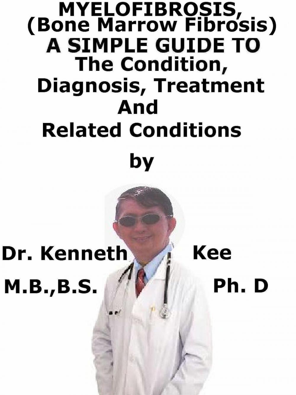 Big bigCover of Myelofibrosis, (Bone Marrow Fibrosis) A Simple Guide To The Condition, Diagnosis, Treatment And Related Conditions