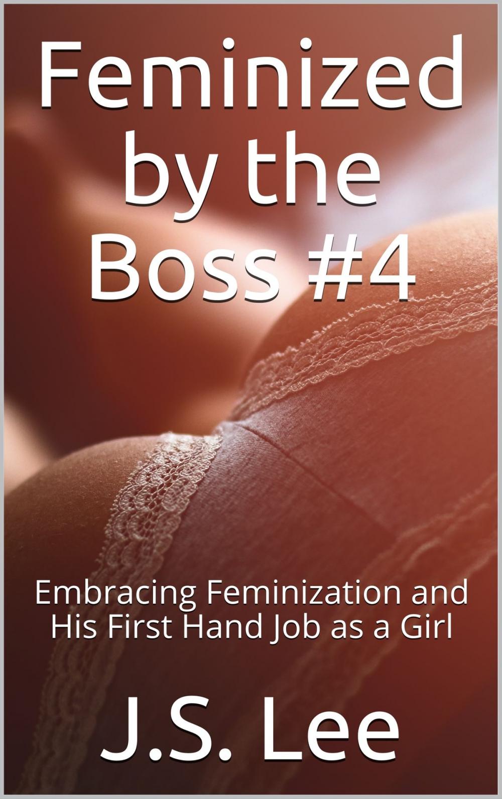 Big bigCover of Feminized by the Boss #4: Embracing Feminization and His First Hand Job as a Girl