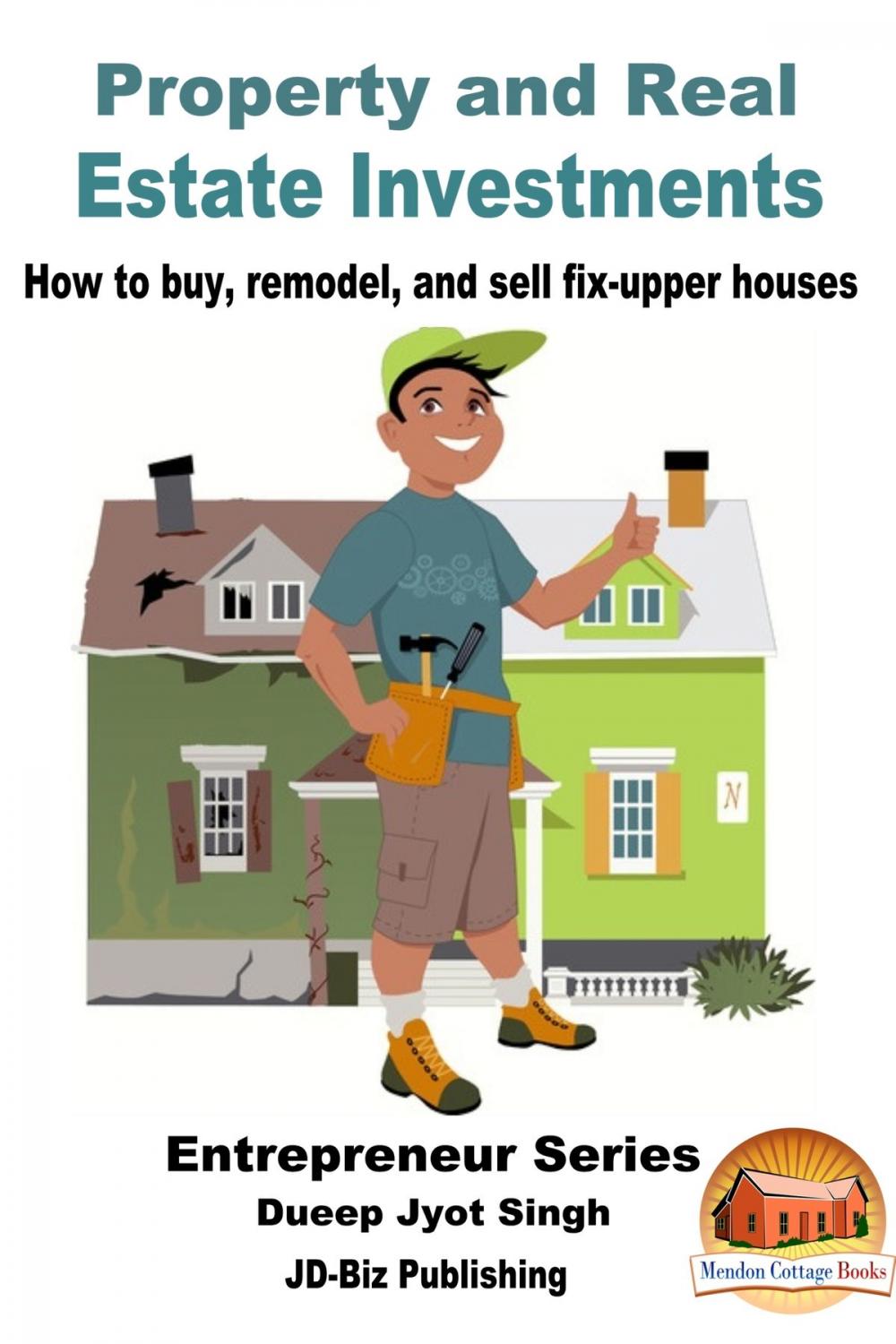 Big bigCover of Property and Real Estate Investments: How To Buy, Remodel, and Sell Fix-upper Houses