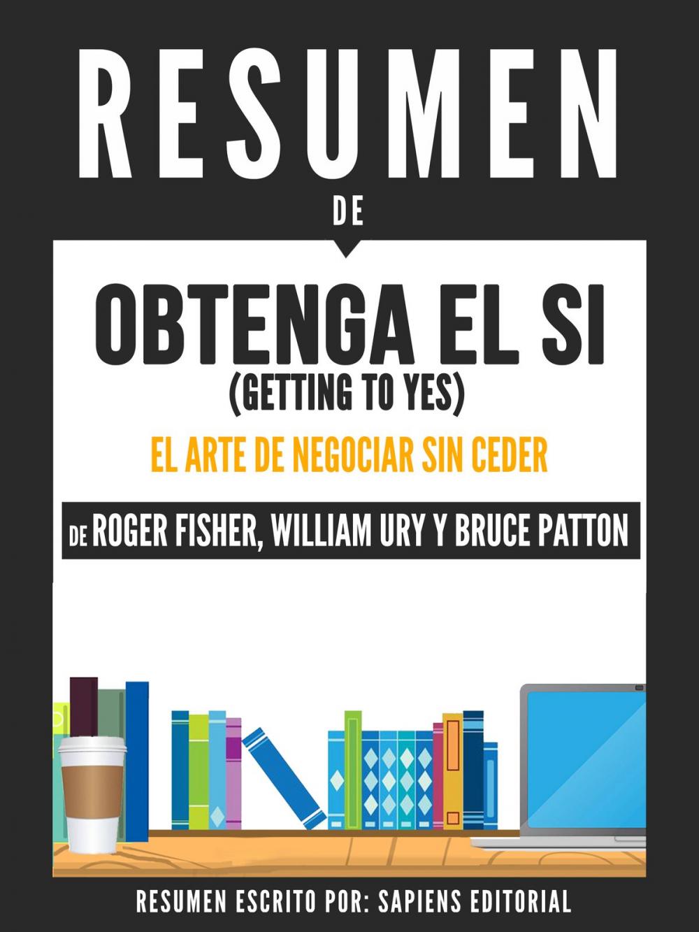 Big bigCover of Obtenga El Si (Getting To Yes): El Arte De Negociar Sin Ceder - Resumen Del Libro De Roger Fisher, William Ury y Bruce Patton