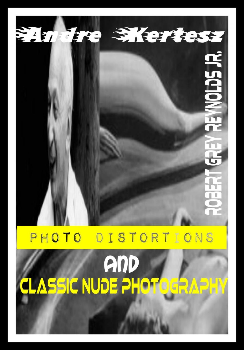 Big bigCover of Andre Kertesz Photo Distortions And Classic Nude Photography