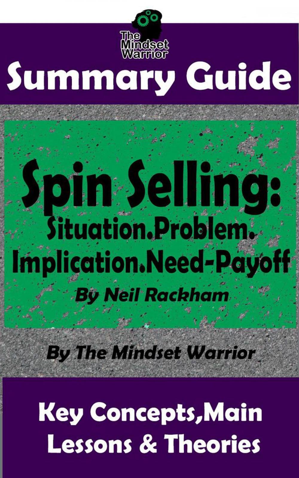 Big bigCover of Summary Guide: Spin Selling: Situation.Problem.Implication.Need-Payoff: By Neil Rackham | The Mindset Warrior Summary Guide