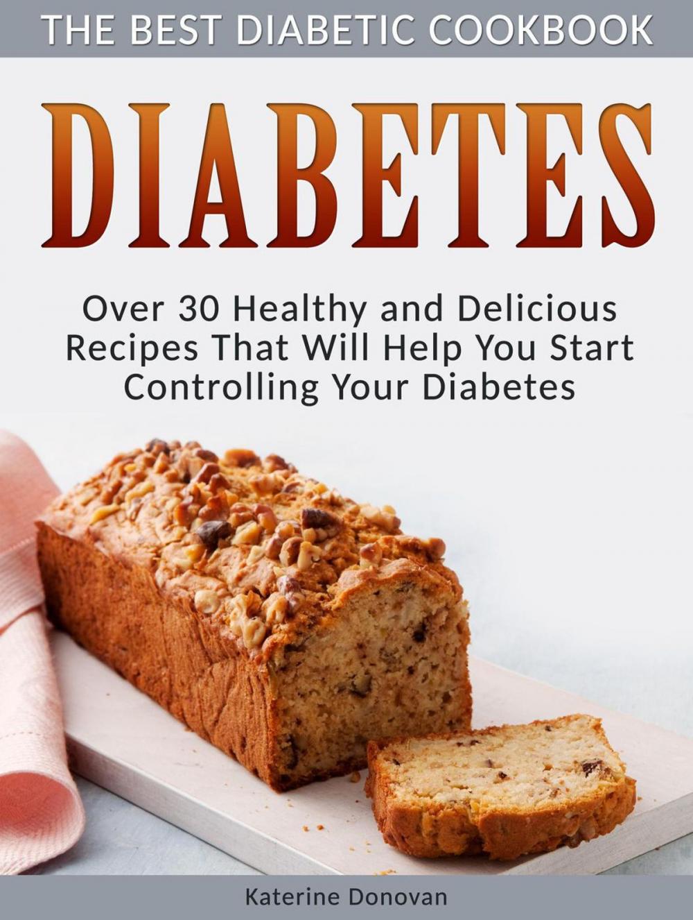 Big bigCover of Diabetes: The Best Diabetic Cookbook - Over 30 Healthy and Delicious Recipes That Will Help You Start Controlling Your Diabetes