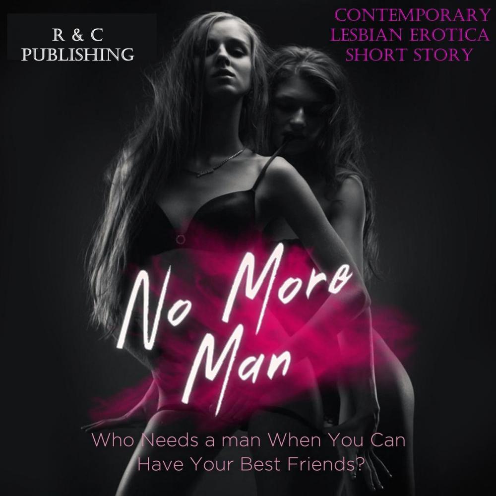 Big bigCover of No More Man: Who Needs a Man When You can Have Your Best Friend? - Contemporary Lesbian Erotica Short Story