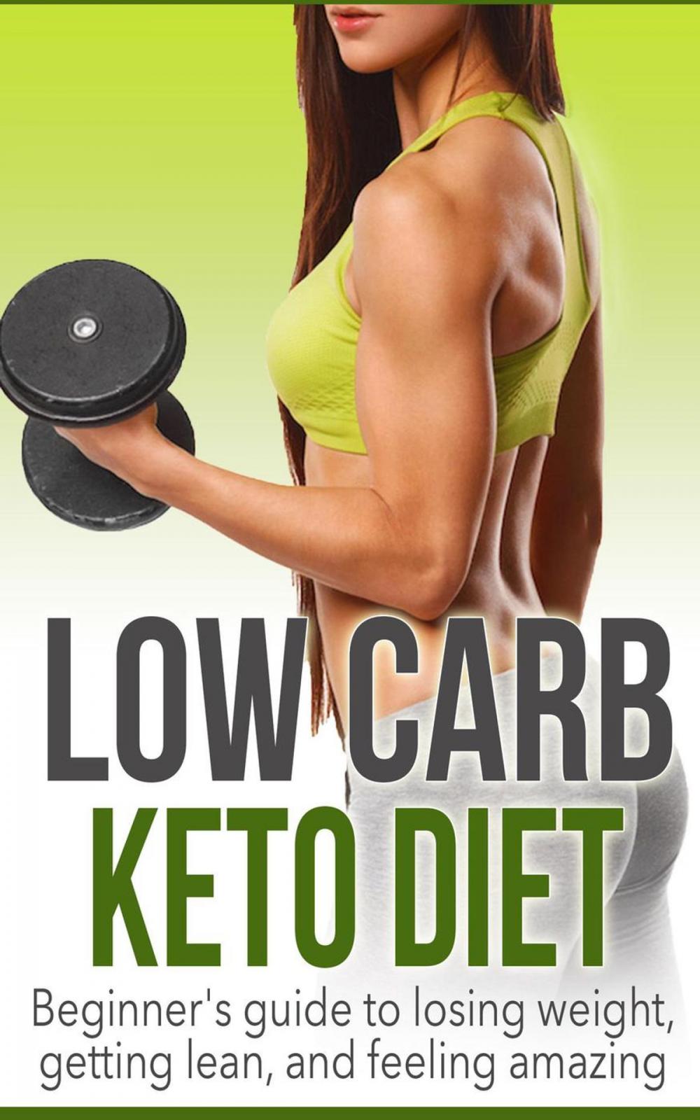 Big bigCover of Low Carb Keto Diet: Beginner's Guide to Losing Weight, Getting Lean, and Feeling Amazing