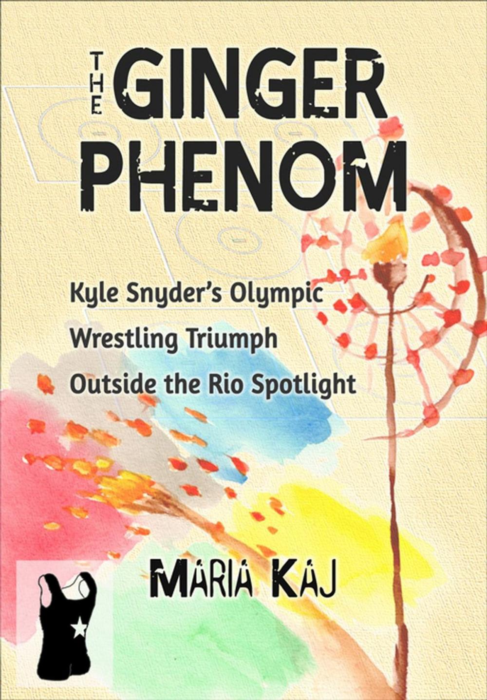 Big bigCover of The Ginger Phenom: Kyle Snyder's Olympic Wrestling Triumph Outside the Rio Spotlight