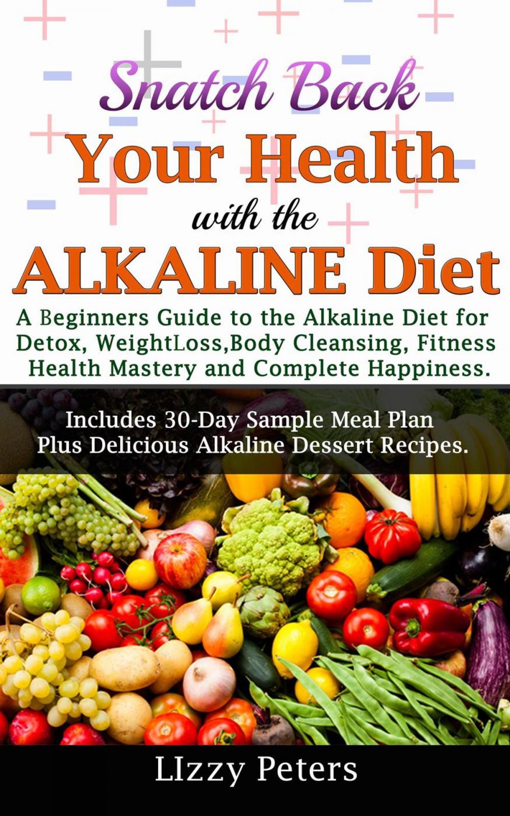 Big bigCover of Snatch Back Your Health with the Alkaline Diet:A Beginners Guide to the Alkaline Diet for Detox, Weight Loss, Body Cleansing, Fitness, Health Mastery, and Complete Happiness