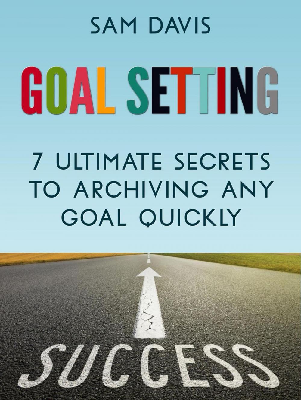 Big bigCover of Goal Setting: 7 Ultimate Secrets to Achieving Any Goal Quickly