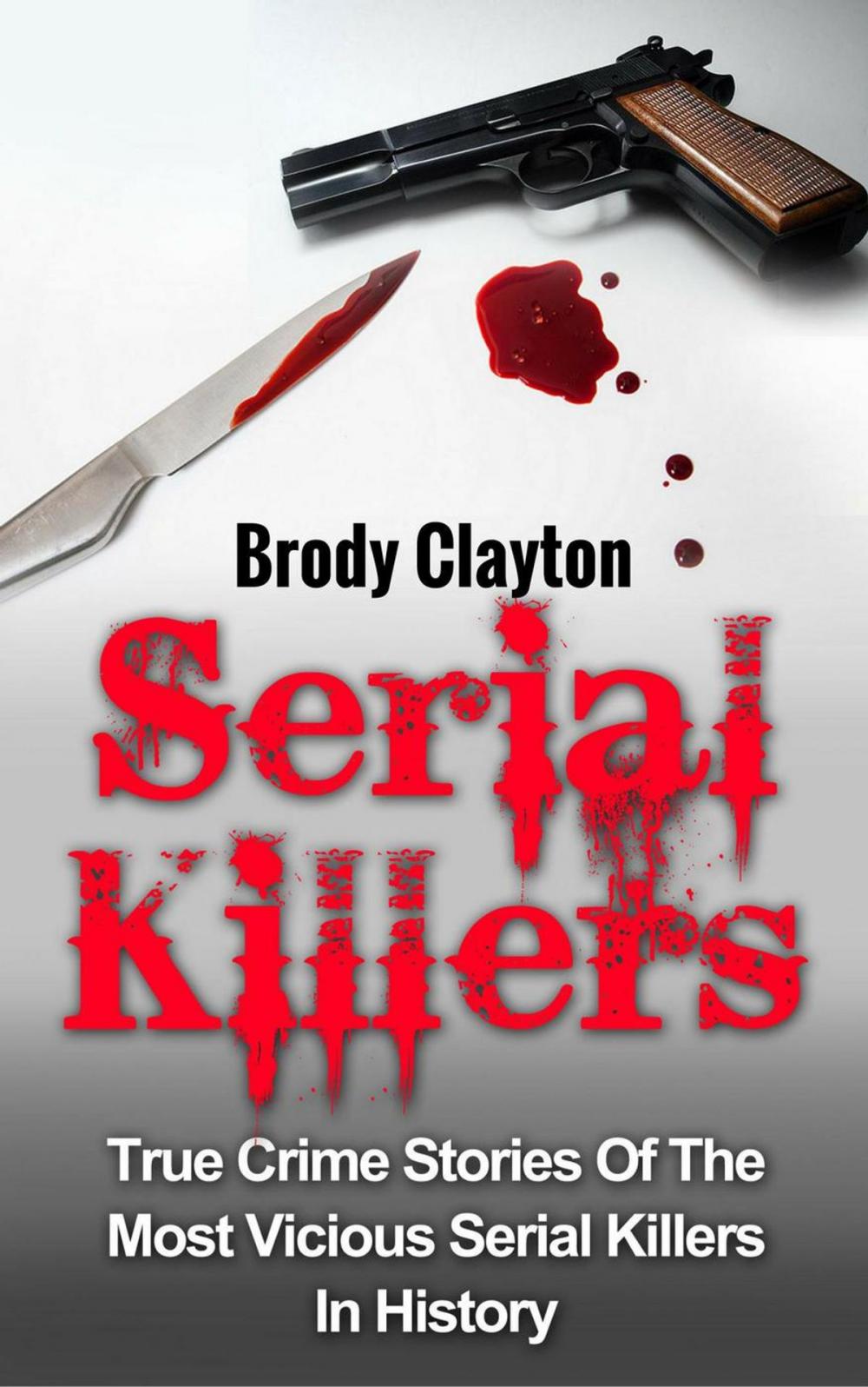 Big bigCover of Serial Killers: True Crime Stories Of The Most Vicious Serial Killers In History