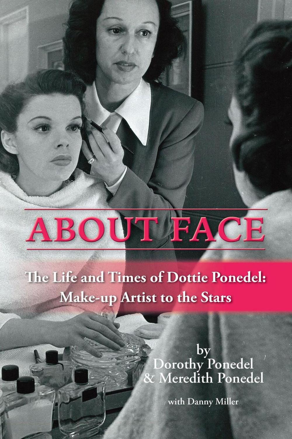 Big bigCover of About Face: The Life and Times of Dottie Ponedel, Make-up Artist to the Stars