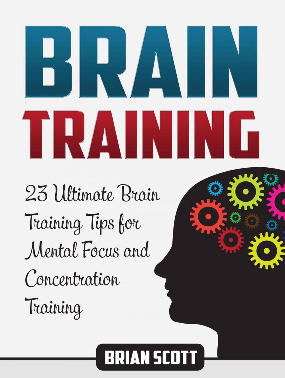 Big bigCover of Brain Training: 23 Ultimate Brain Training Tips for Mental Focus and Concentration Training