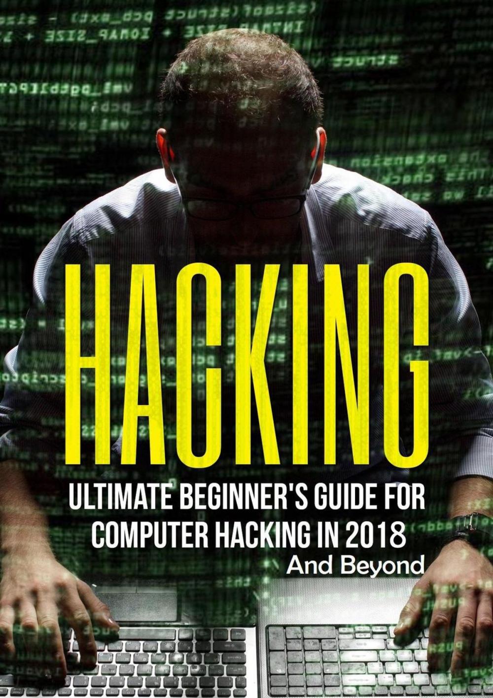 Big bigCover of Hacking: Ultimate Beginner's Guide for Computer Hacking in 2018 and Beyond