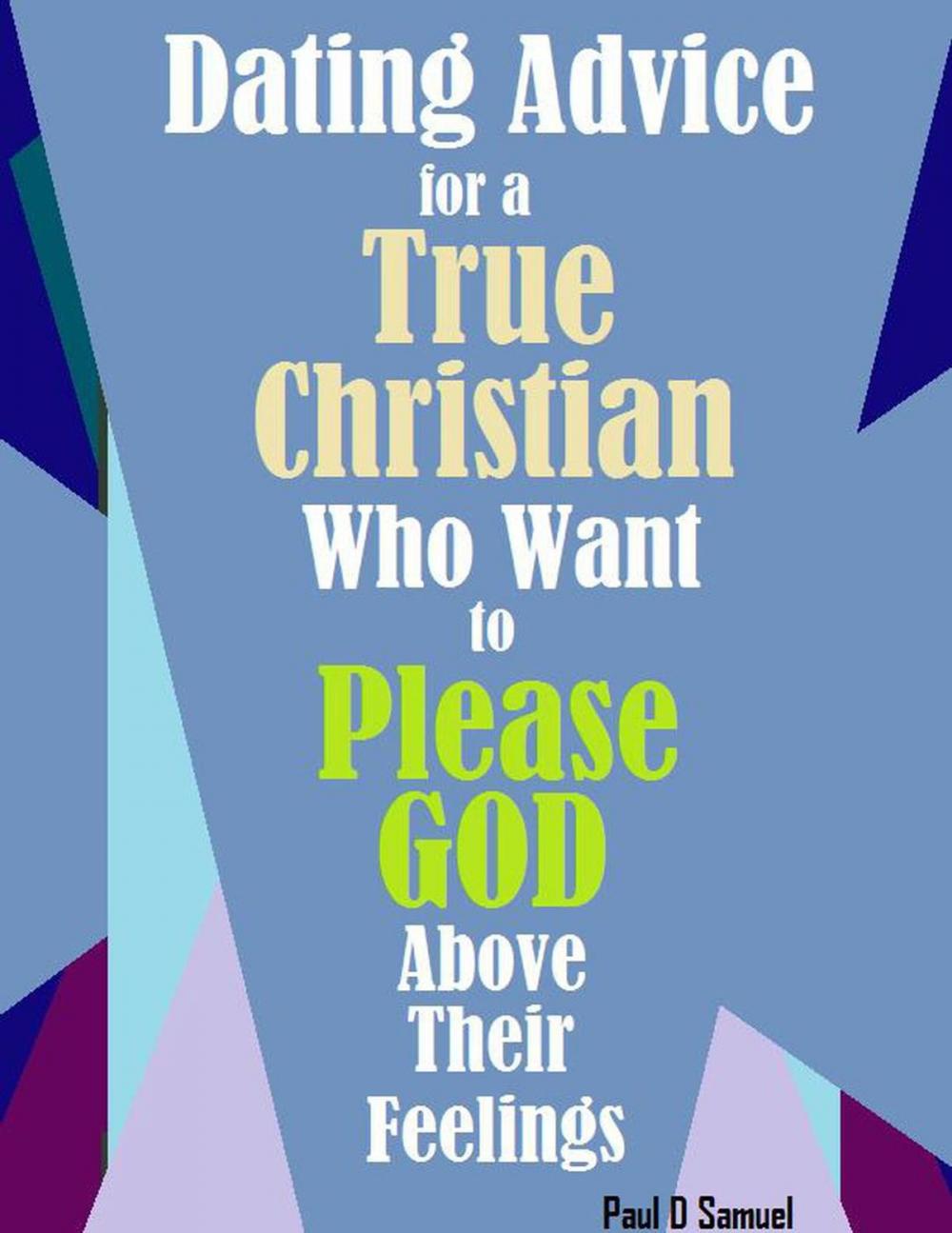 Big bigCover of Dating Advice for a True Christian Who Want to Please God above Their Feelings