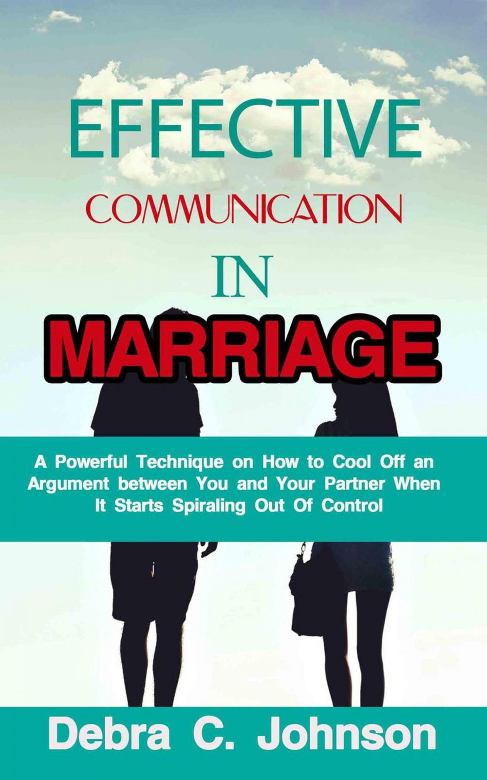 Big bigCover of Effective Communication In Marriage: A Powerful Technique on How to Cool Off an Argument between You and Your Partner When It Starts Spiraling Out Of Control