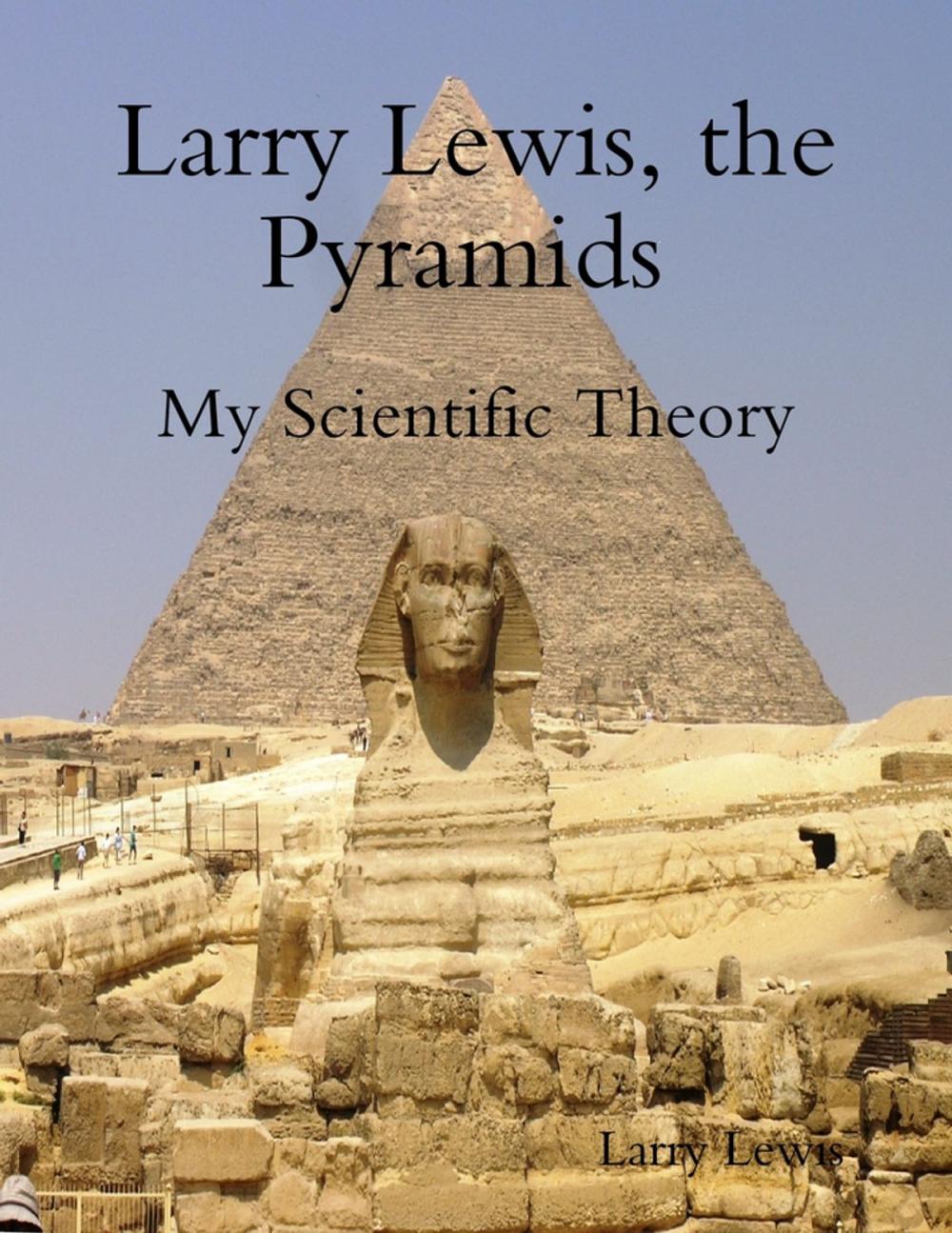 Big bigCover of Larry Lewis, the Pyramids - My Scientific Theory