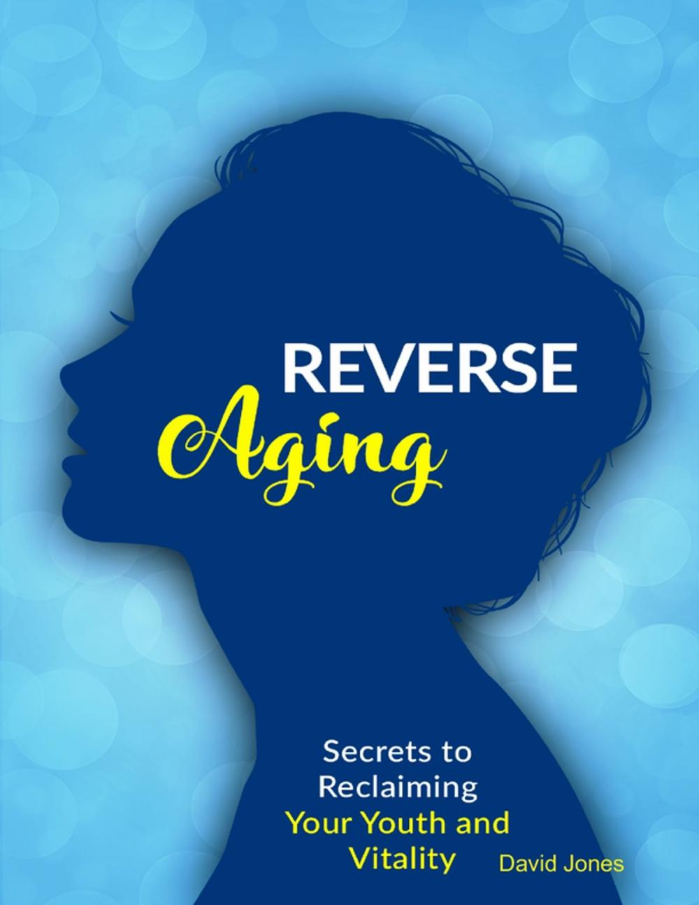 Big bigCover of Reverse Aging - Secrets to Reclaiming Your Youth and Vitality