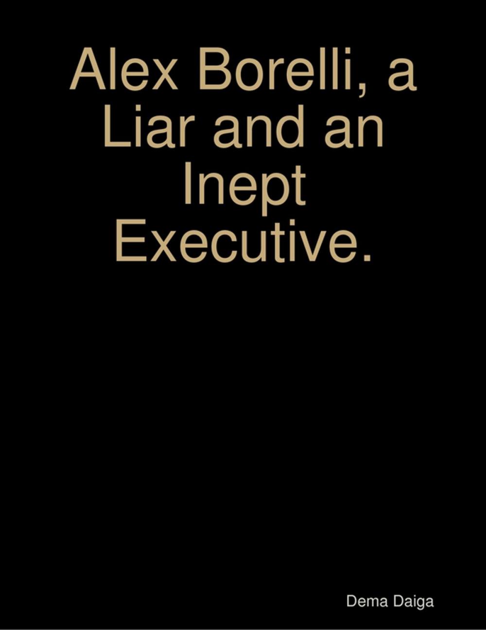 Big bigCover of Alex Borelli, a Liar and an Inept Executive.