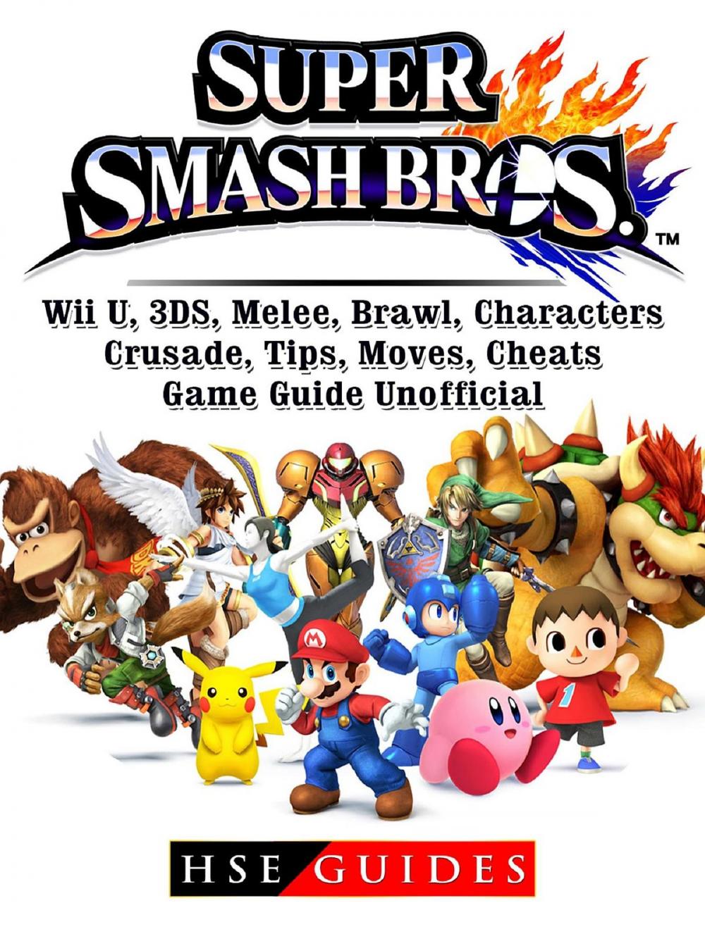 Big bigCover of Super Smash Brothers, Wii U, 3DS, Melee, Brawl, Characters, Crusade, Tips, Moves, Cheats, Game Guide Unofficial