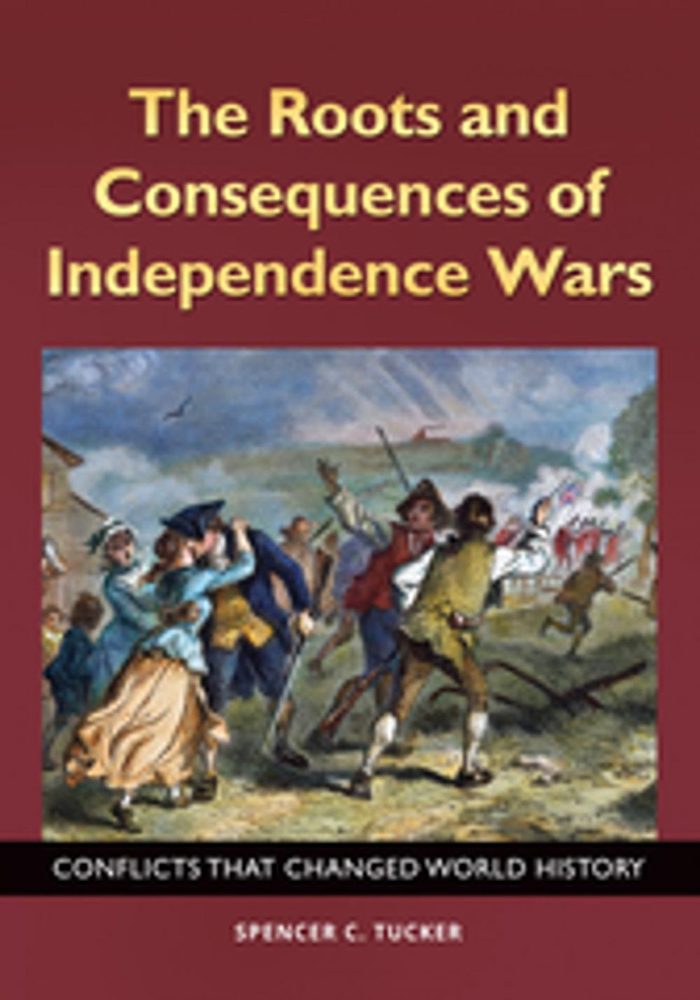 Big bigCover of The Roots and Consequences of Independence Wars: Conflicts that Changed World History