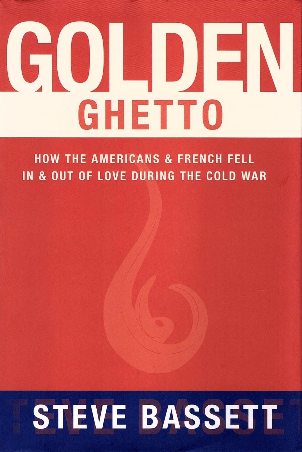 Big bigCover of Golden Ghetto: How the Americans and French Fell In and Out of Love During the Cold War