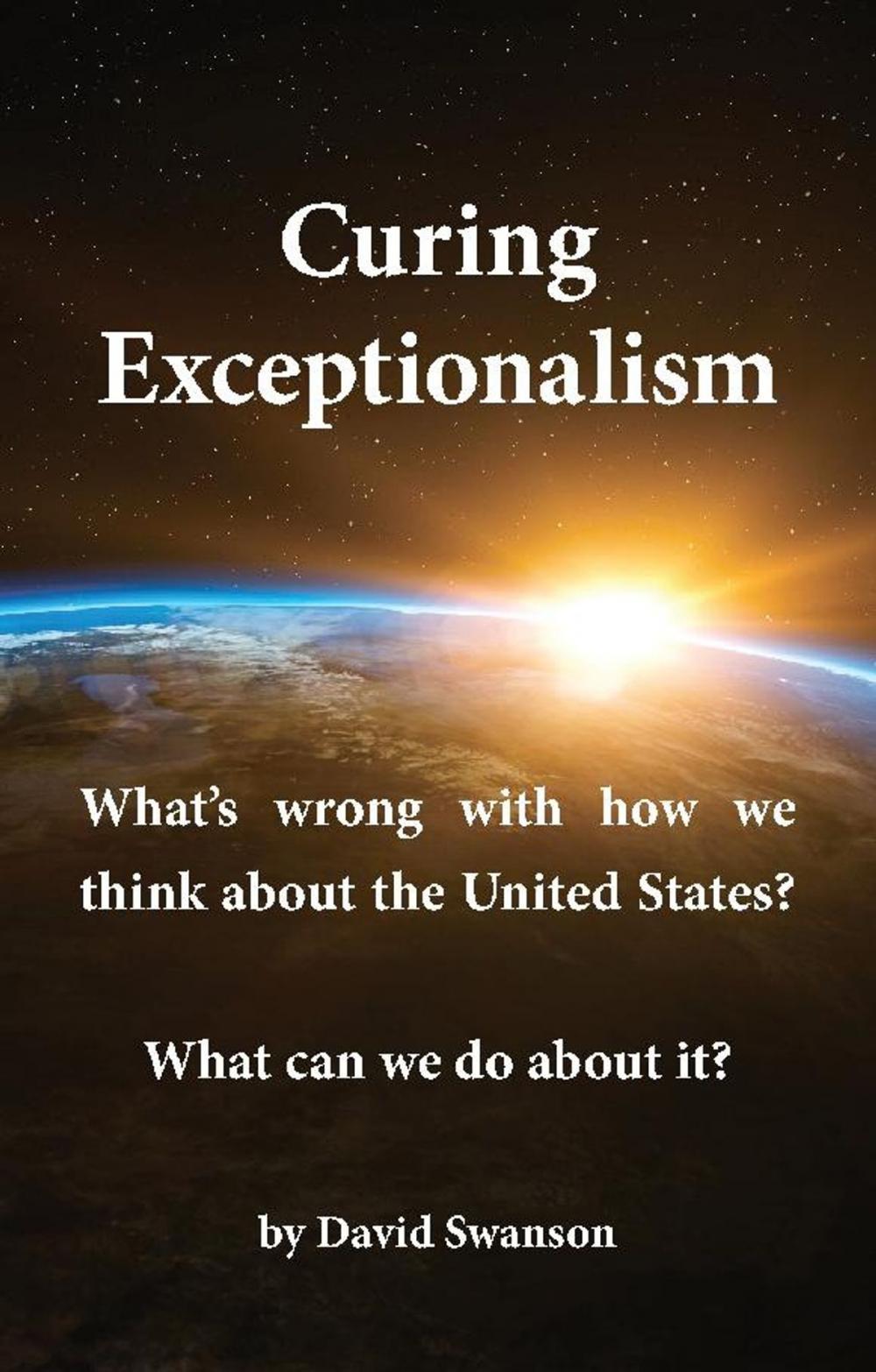 Big bigCover of Curing Exceptionalism: What's wrong with how we think about the United States? What can we do about it?