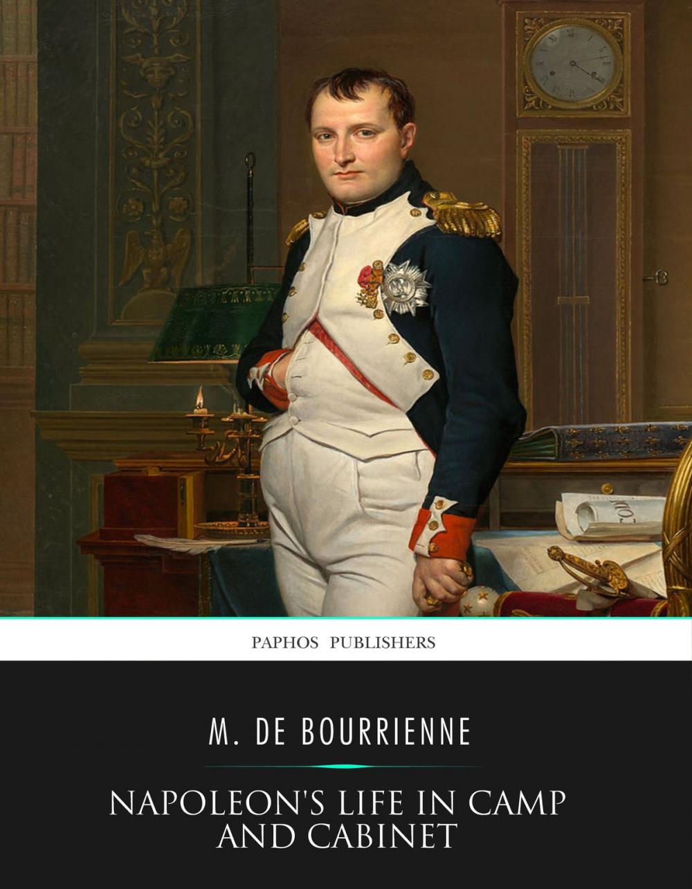 Big bigCover of Napoleon’s Life in Camp and Cabinet