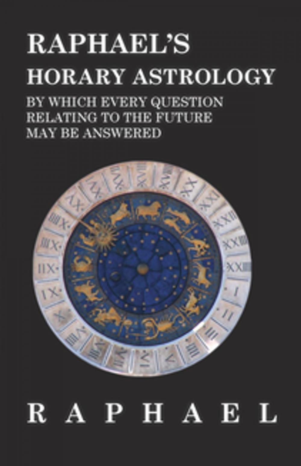 Big bigCover of Raphael's Horary Astrology by which Every Question Relating to the Future May Be Answered