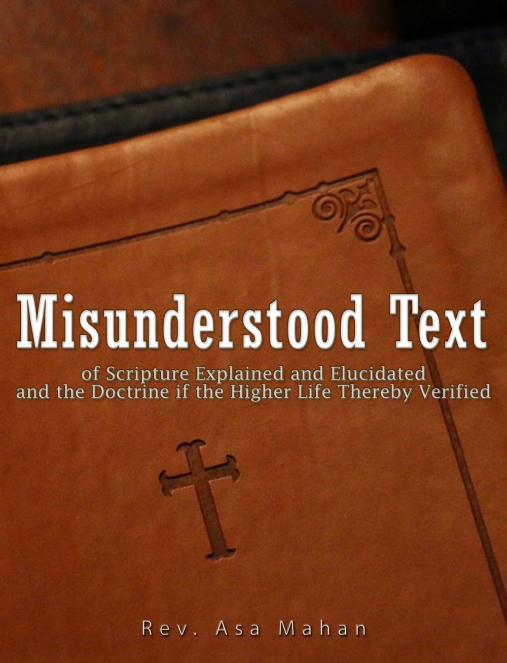 Big bigCover of Misunderstood Text of Scripture Explained and Elucidated and the Doctrine if the Higher Life thereby Verified