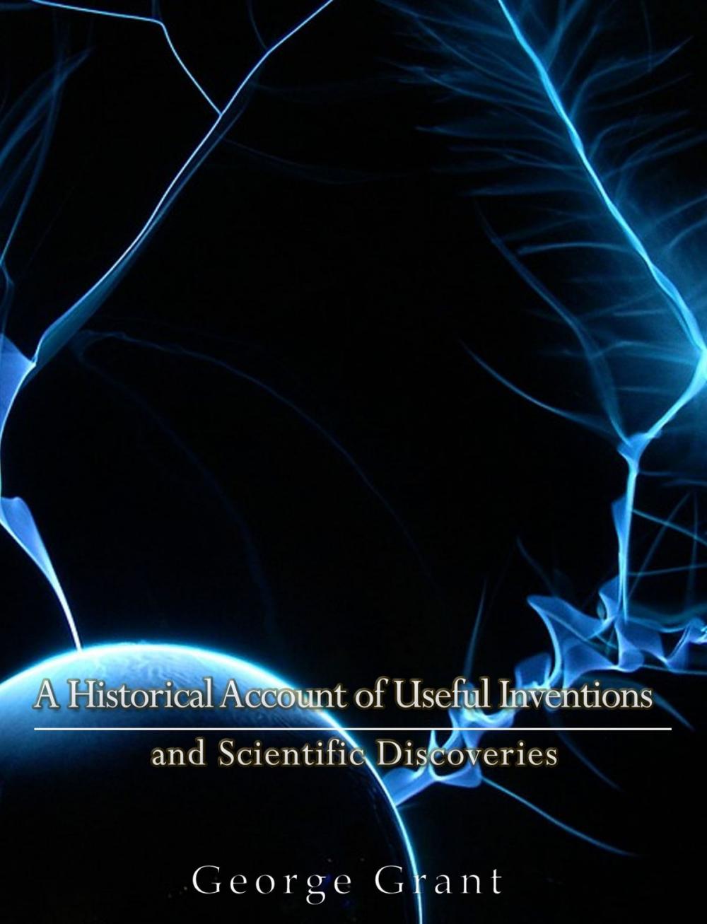 Big bigCover of A Historical Account of Useful Inventions and Scientific Discoveries