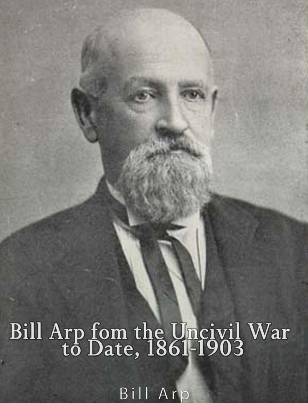 Big bigCover of Bill Arp from the Uncivil War to Date, 1861-1903