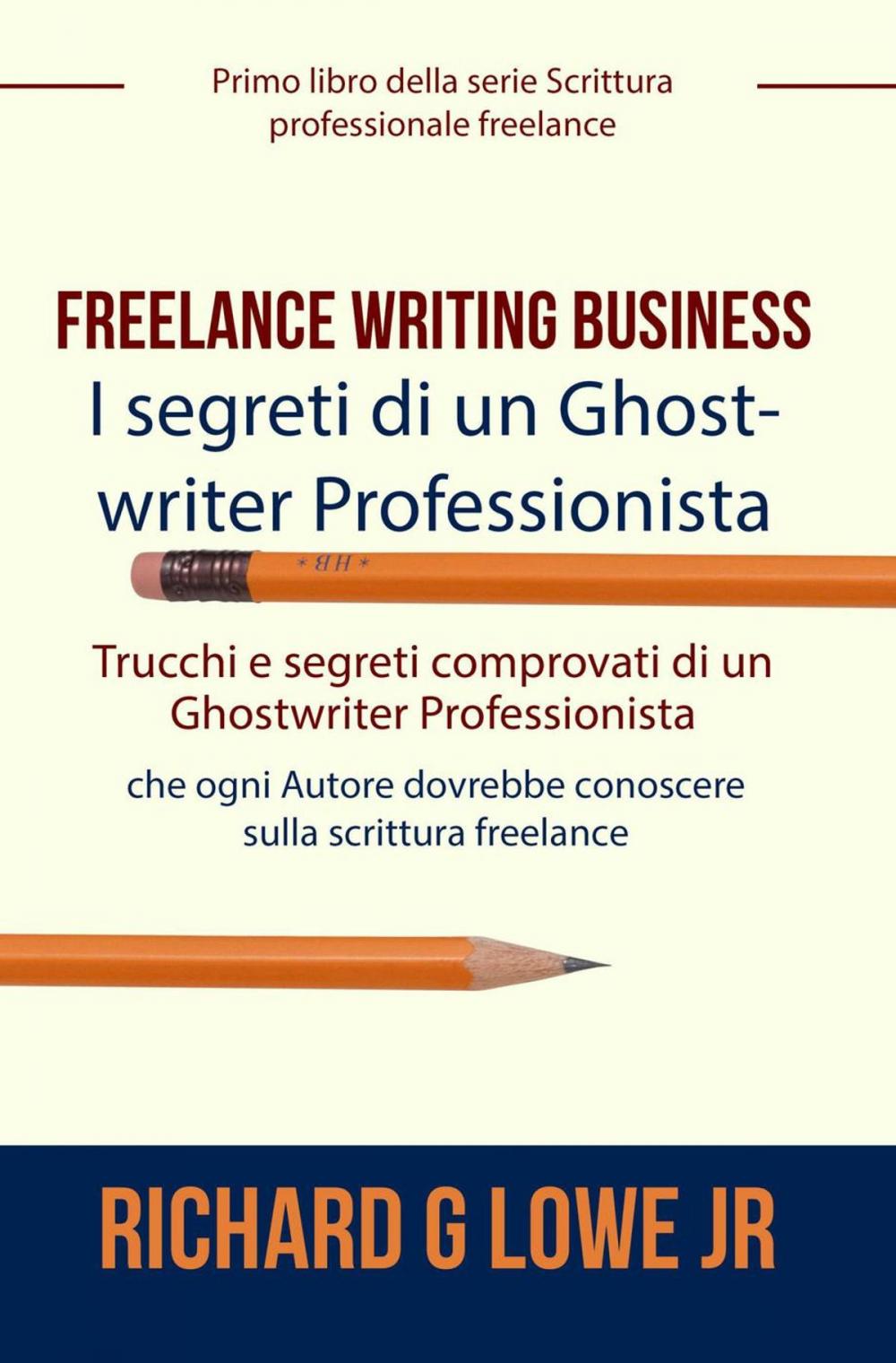 Big bigCover of Freelance Writing Business - I segreti di un Ghostwriter Professionista