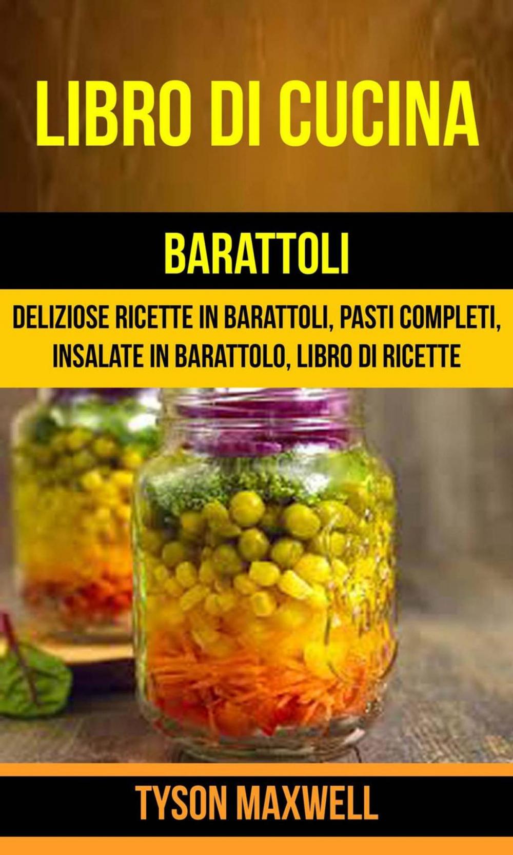 Big bigCover of Libro di cucina: Barattoli: Deliziose Ricette in Barattoli, Pasti Completi, Insalate in Barattolo, Libro di Ricette