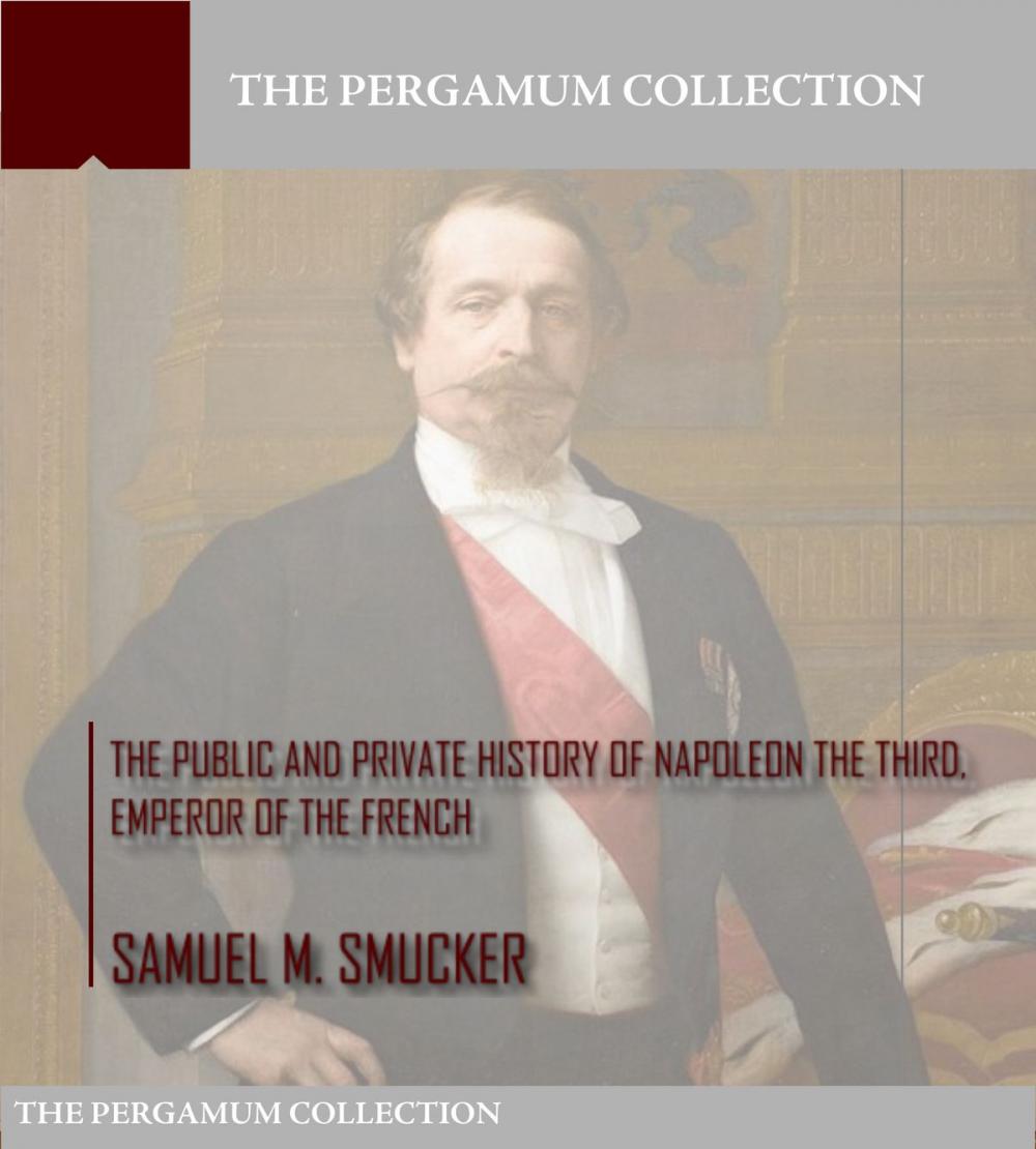 Big bigCover of The Public and Private History of Napoleon the Third, Emperor of the French