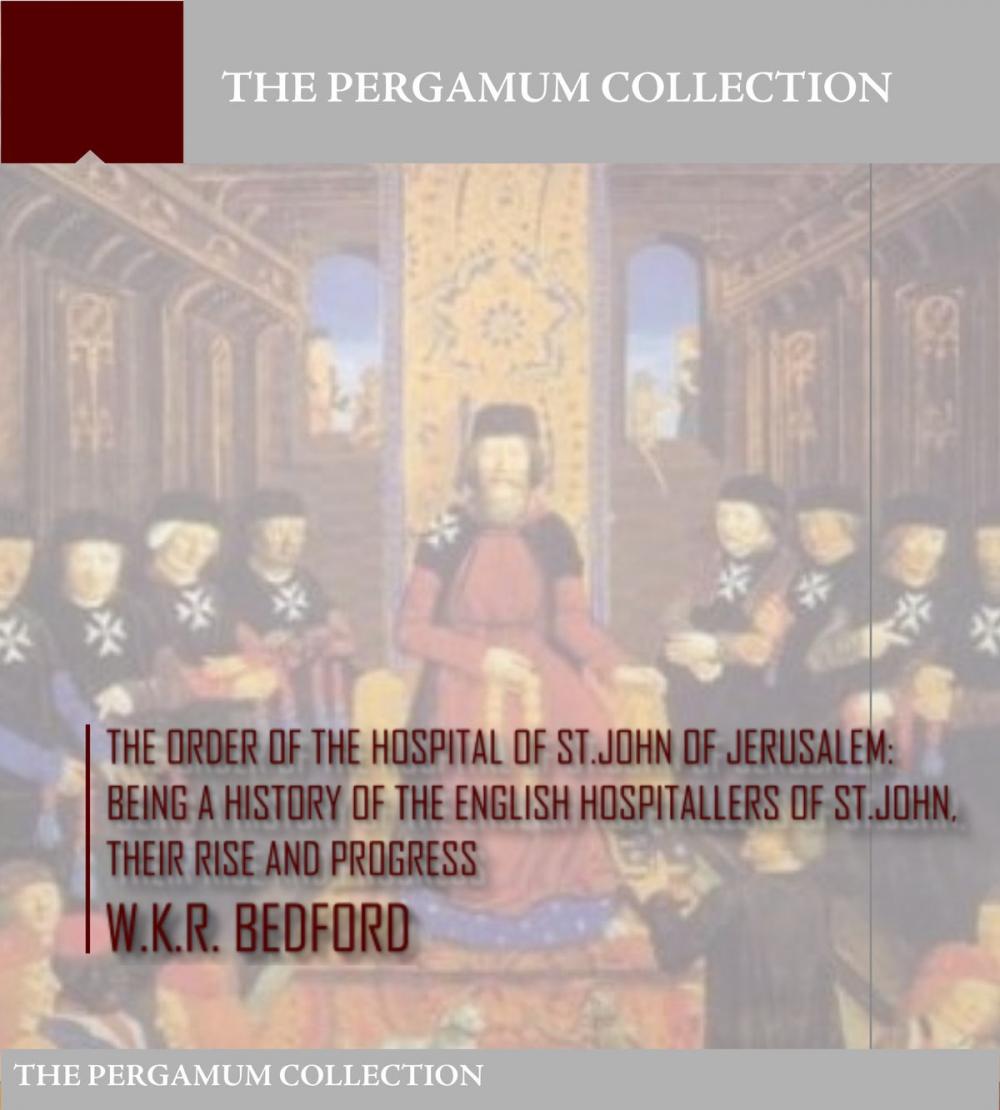 Big bigCover of The Order of the Hospital of St. John of Jerusalem: Being a History of the English Hospitallers of St. John, Their Rise and Progress