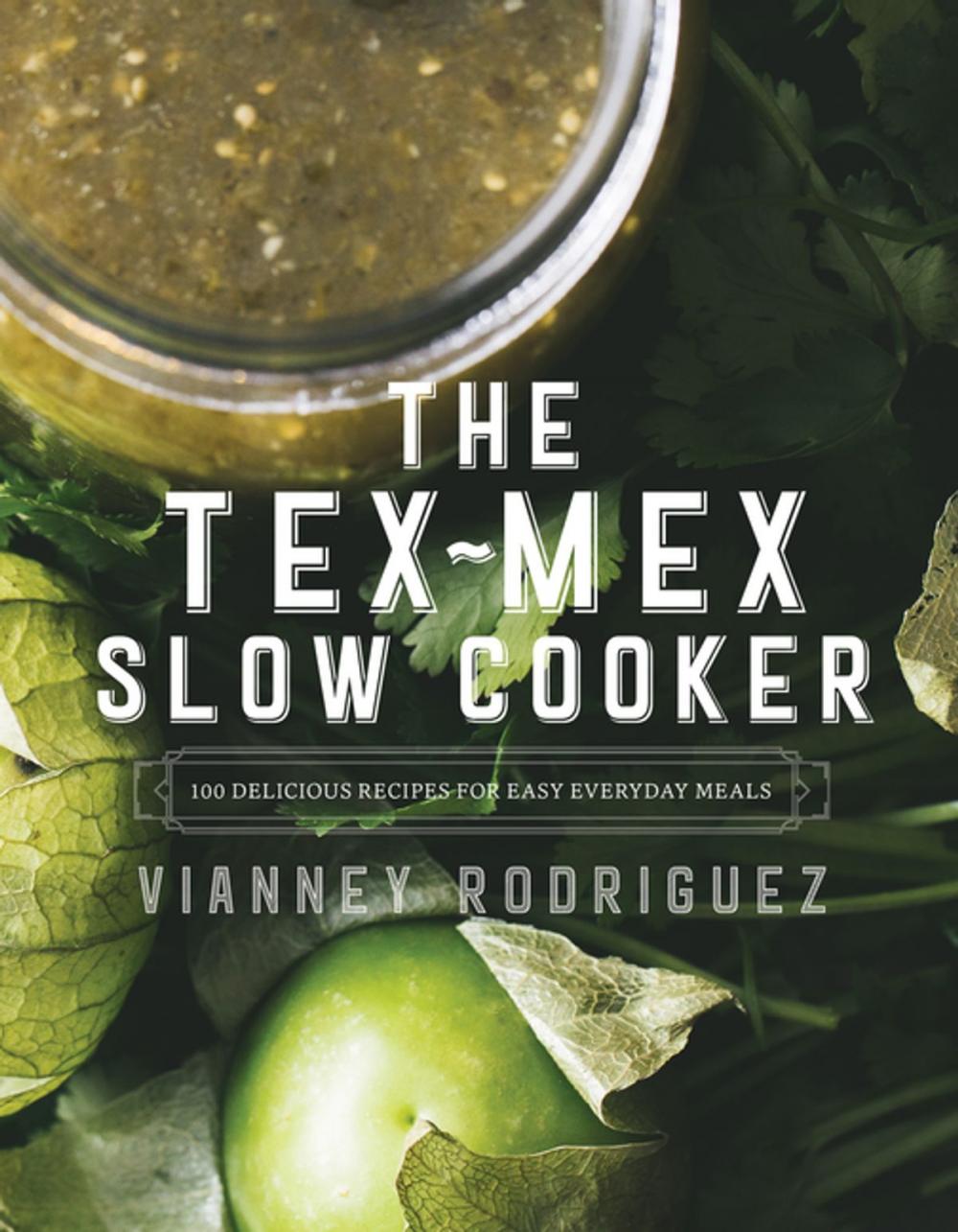 Big bigCover of The Tex-Mex Slow Cooker: 100 Delicious Recipes for Easy Everyday Meals
