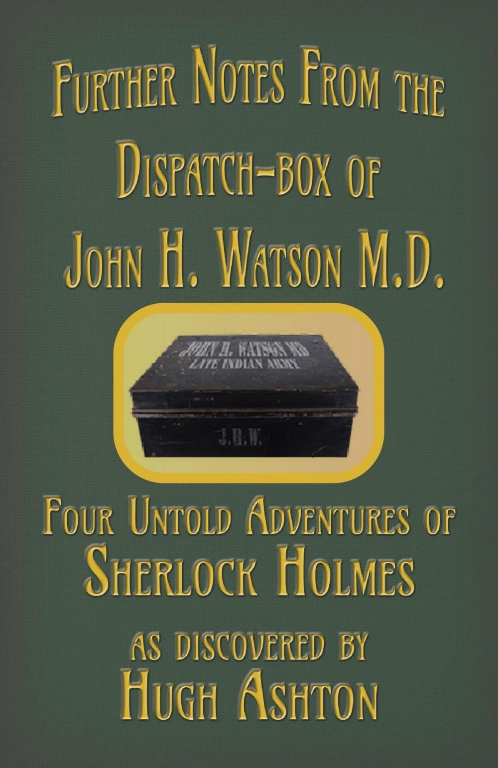 Big bigCover of Further Notes from the Dispatch-Box of John H. Watson MD: Four Untold Adventures of Sherlock Holmes